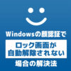 「【Windows Hello】顔認証で自動的にロック画面が解除されない時の解決法【画像で解説】」カバー画像